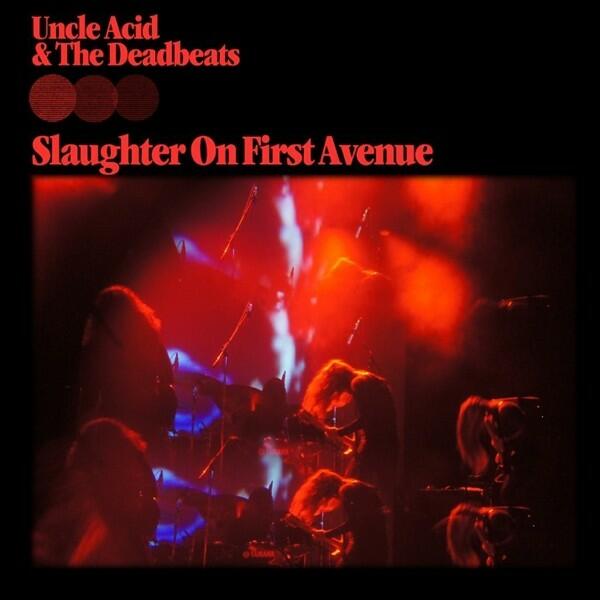 UNCLE ACID & THE DEADBEATS - SLAUGHTER ON FIRST AVENUE - 