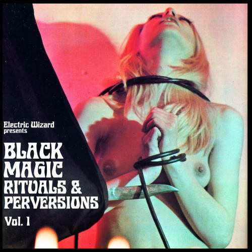 ELECTRIC WIZARD - BLACK MAGIC RITUALS & PERVERSIONS VOL.1 - (SPINEFARM)