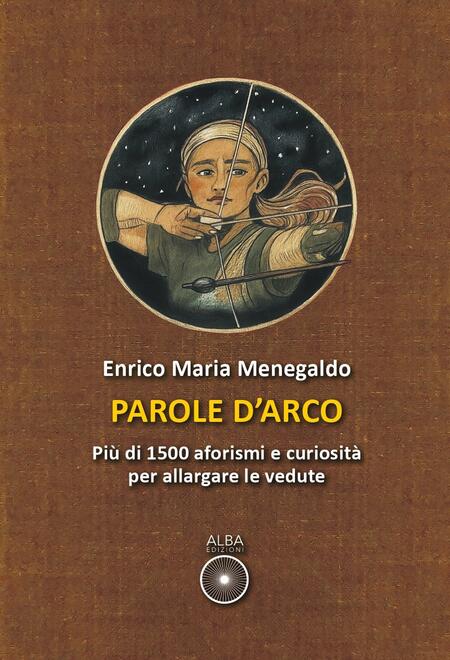 Parole d'arco. Più di 1500 aforismi e curiosità  per allargare le vedute