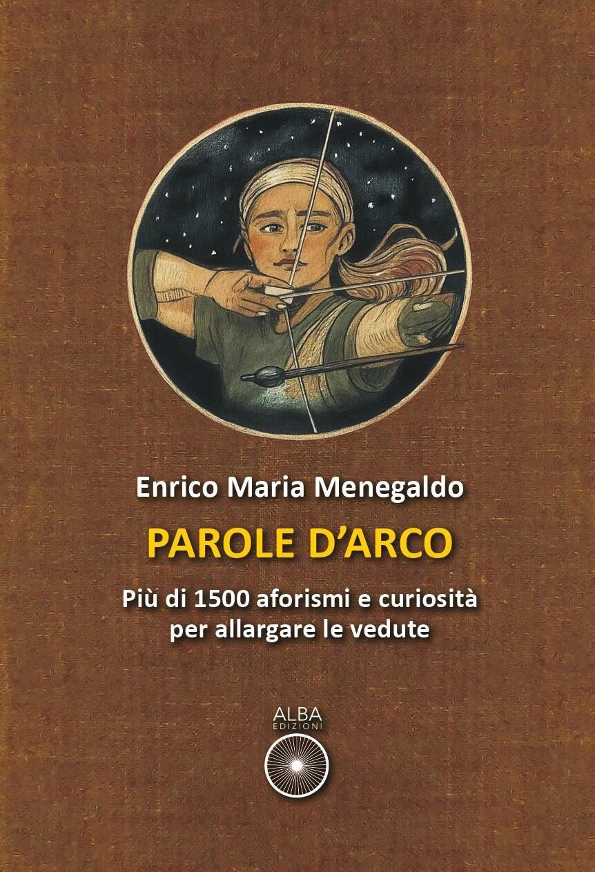 Parole d'arco. Più di 1500 aforismi e curiosità  per allargare le vedute