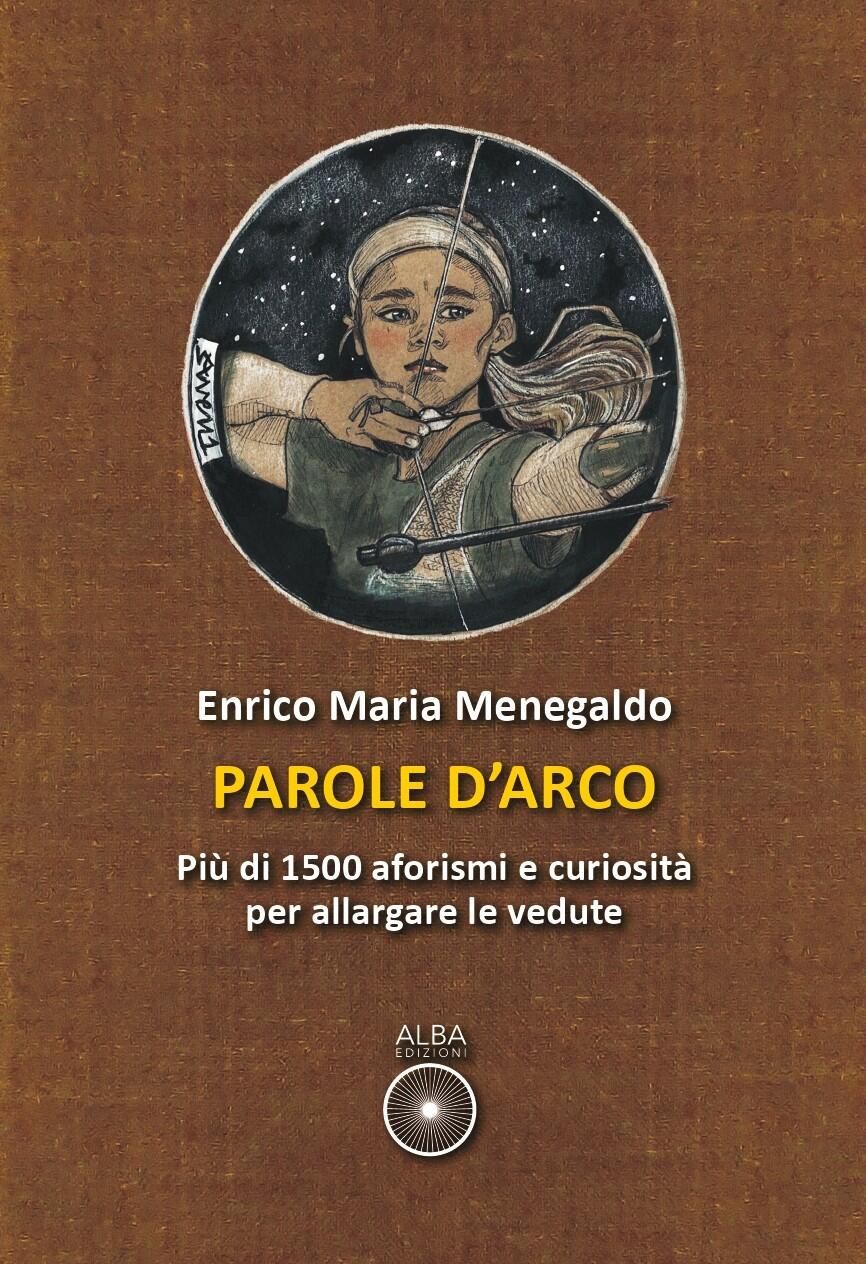 Parole d'arco. Più di 1500 aforismi e curiosità  per allargare le vedute