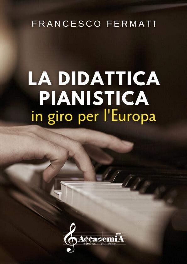 LA DIDATTICA PIANISTICA IN GIRO PER L’EUROPA (Trattato di Pianoforte) - Francesco Fermati