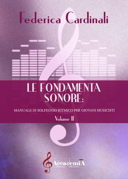 LE FONDAMENTA SONORE "Manuale di solfeggio ritmico per giovani musicisti" Vol. II (Metodo di Solfeggio) - Federica Cardinali