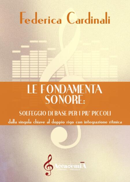 LE FONDAMENTA SONORE "SOLFEGGIO DI BASE PER I PIU’ PICCOLI" (Metodo di Solfeggio) - Federica Cardinali