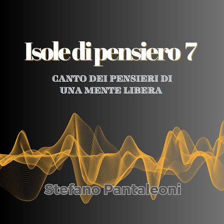 ISOLE DI PENSIERO 7 "Canto dei pensieri di una mente libera" - Stefano Pantaleoni