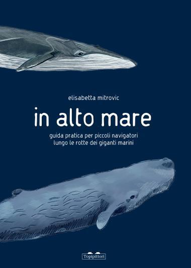 In alto mare. Guida pratica per piccoli navigatori lungo le rotte dei giganti marini.