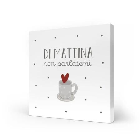 L'Angolo delle Idee - Quadro Medio "Di Mattina Non Parlatemi" 20x20 cm