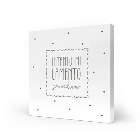 L'Angolo delle Idee - Quadro Medio "Intanto Mi Lamento Poi Vediamo" 20x20 cm