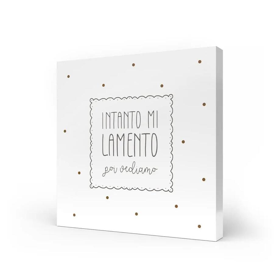 L'Angolo delle Idee - Quadro Medio "Intanto Mi Lamento Poi Vediamo" 20x20 cm