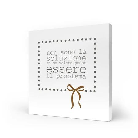 L'Angolo delle Idee - Quadro Medio "Non Sono La Soluzione Ma Posso Essere Il Problema" 20x20 cm